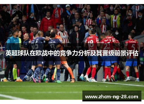 英超球队在欧战中的竞争力分析及其晋级前景评估