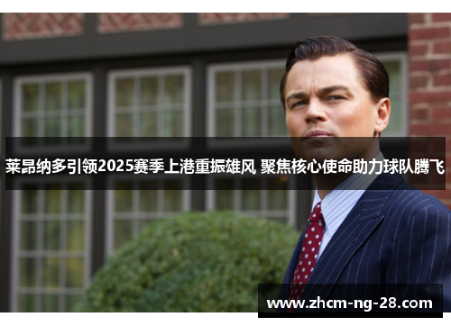 莱昂纳多引领2025赛季上港重振雄风 聚焦核心使命助力球队腾飞 莱昂纳多引领2025赛季上港重振雄风 聚焦核心使命助力球队腾飞