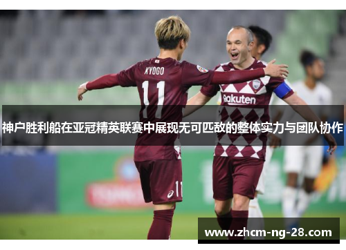 神户胜利船在亚冠精英联赛中展现无可匹敌的整体实力与团队协作