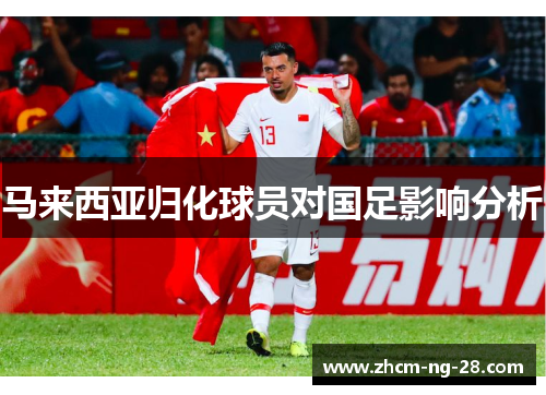 马来西亚归化球员对国足影响分析 马来西亚归化球员对国足影响分析